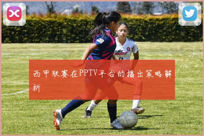西甲联赛在PPTV平台的播出策略解析
